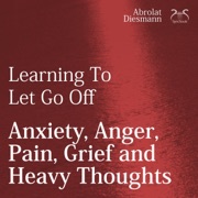 Learning To Let Go Off Anxiety, Anger, Pain, Grief and Heavy Thoughts - Franziska Diesmann & Torsten Abrolat