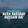 Sakhi Raza Attari - Mera Badshah Hussain Hai