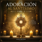 Adoración al Santísimo Vol. 3 (Cantos Eucarísticos para Oración, Paz y Sanación)