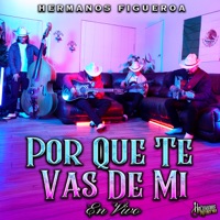 Por Que Te Vas De Mi (En Vivo) - Single - Hermanos Figueroa
