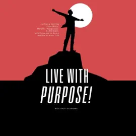 Live with Purpose: Achieve Lasting Prosperity, Wealth, Success, Happiness, Fulfillment, and Success in Every Aspect of Your Life (Unabridged)
