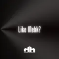 Like Mehk?