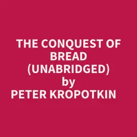 THE CONQUEST OF BREAD (UNABRIDGED)
