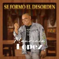 SE FORMO EL DESORDEN — MAURICIO LOPEZ