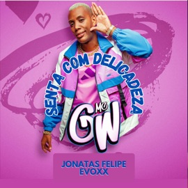 Senta Com Delicadeza (Rádio Edit) Evoxx, DJ Jonatas Felipe & Mc Gw