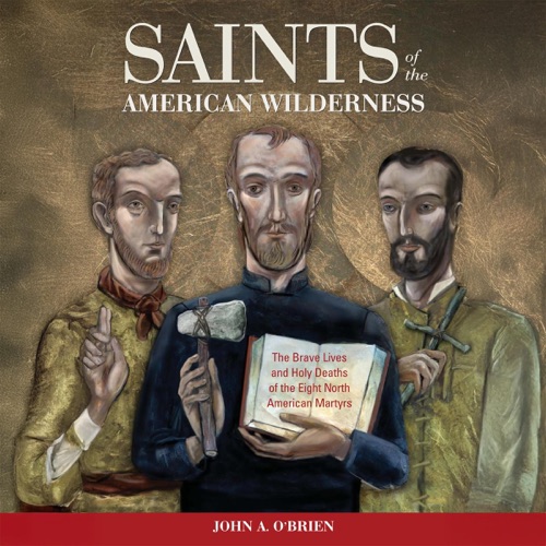 Saints of the American Wilderness: The Brave Lives and Holy Deaths of the Eight North American Martyrs (Unabridged) cover