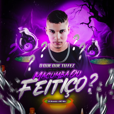 O Que Que Tu Fez, Foi Macumba ou Feitiço? - Single