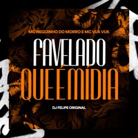 Favelado Que É Mídia - Single - DJ Felipe Original, Mc Neguinho do Morro & Mc Vuk Vuk