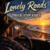 Truck Stop Vibes - Lonely Roads