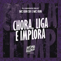 Chora Liga e Implora - Single - MC Guh SR, Mc kvn & DJ MARKIN BEAT