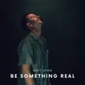 Be Something Real