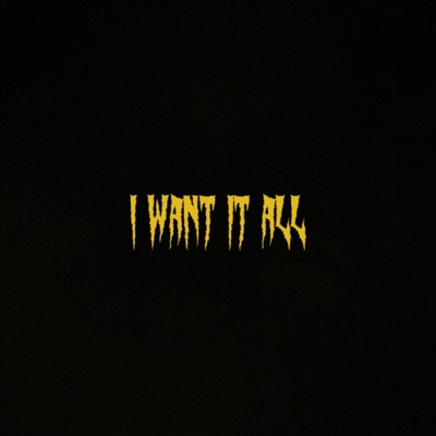 I Want It All