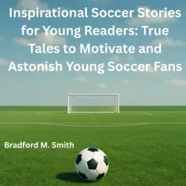 Inspirational Soccer Stories for Young Readers: True Tales to Motivate and Astonish Young Soccer Fans (Young Champions: Inspirational Sports Stories for Kids) (Unabridged)