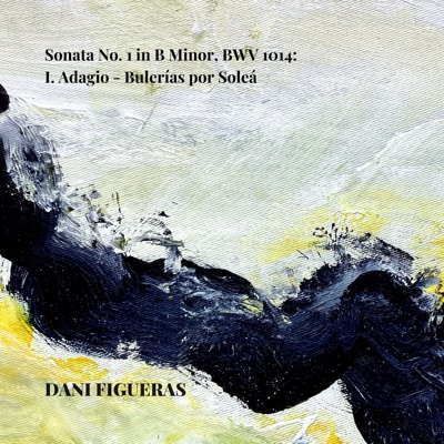 Sonata No. 1 in B Minor, BWV 1014: I. Adagio - Bulerías por Soleá - Single