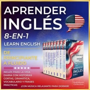 Aprender Inglés: 8-en-1 (Learn English): De Principiante a Fluido: Inglés para la Vida Diaria con Historias Cortas, Gramática, Vocabulario y Frases Prácticas ¡Con Música Relajante para Dormir! (Unabridged) - Global Citizen Language Learning
