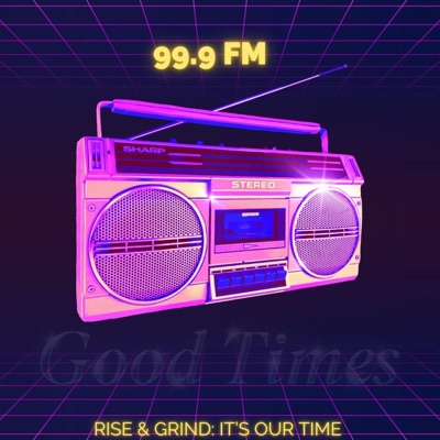 99.9 FM:Rise & Grind: It's Our Time