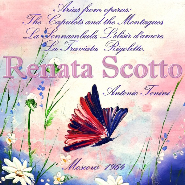 Renata Scotto: Arias from operas: The Capulets and the Montagues, La Sonnambula, L'elisir d'amore, La Traviata, Rigoletto. Moscow 1964 (feat. Antonio Tonini)