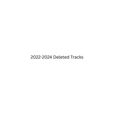 2022-2024 Deleted Tracks