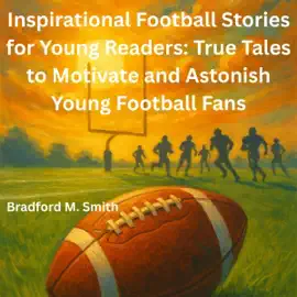 Inspirational Football Stories for Young Readers: True Tales to Motivate and Astonish Young Football Fans (Young Champions: Inspirational Sports Stories for Kids) (Unabridged)