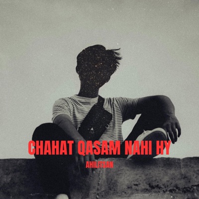 Ahilistan - Chahat Qasam Nahi