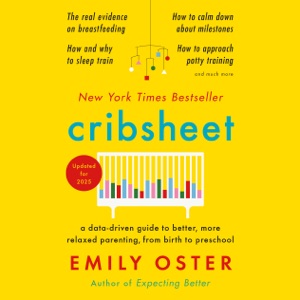 Cribsheet: A Data-Driven Guide to Better, More Relaxed Parenting, from Birth to Preschool (Unabridged)