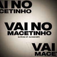 Vai no Macetinho - Single - DJ PH DA VP & DJ KAIO MPC