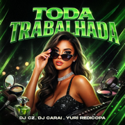 Toda Trabalhada - DJ CZ, DJ CARAI & Yuri Redicopa