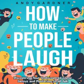How to Make People Laugh: Discovering Your Undiscovered Comic Genius and Mastering Small Talk (Unabridged)