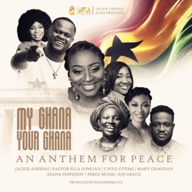 My Ghana, Your Ghana (feat. Efe Grace, Cwesi Oteng, Perez Musik, Diana Hopeson, Pastor Ella Somuah & Mary Ghansah) Jackie Ankrah