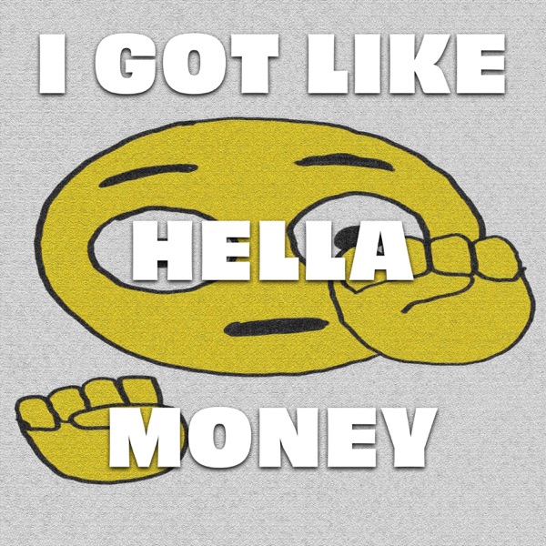 I Got Like Hella Money