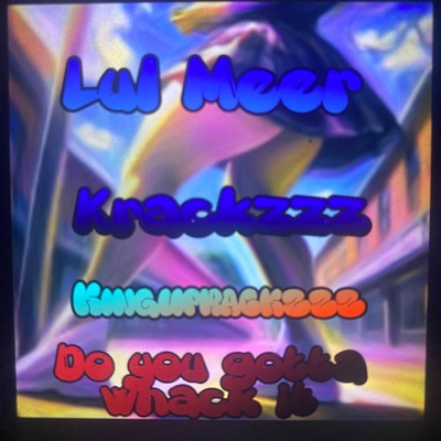 Do you gotta whack it (feat. Krackzzz & Kinguprackzzz) - Single