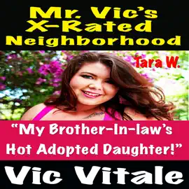 Mr. Vic’s X-Rated Neighborhood  “My Brother-In-law’s  Hot Adopted Daughter!”