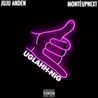 UGLAHH-NIG (feat. Montèupnext) - Single - juju anden