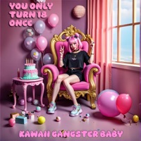 You only turn 18 once - Kawaii Gangster Baby
