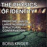 The Physics of Identity: From the Law of Large Numbers to Structural Conservation (Science and Cosmos) (Unabridged) - Boris Kriger