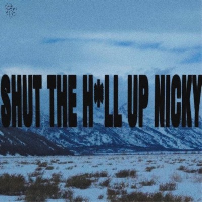 SHUT THE H*LL UP NICKY