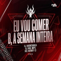 Eu Vou Comer B, a Semana Inteira - Single - DJ Wil Mpc & MC Henry 13