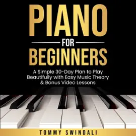 Piano for Beginners: A Simple 30-Day Plan to Play Beautifully with Easy Music Theory & Bonus Video Lessons (Unabridged)