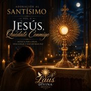 Adoración al Santísimo Vol. 6: Jesús, Quédate Conmigo - Laus Divina Musica
