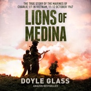 Lions of Medina: The True Story of the Marines of Charlie 1/1 in Vietnam, 11-12 October 1967 - Doyle Glass
