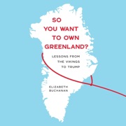 So You Want to Own Greenland?: Lessons from the Vikings to Trump - Elizabeth Buchanan