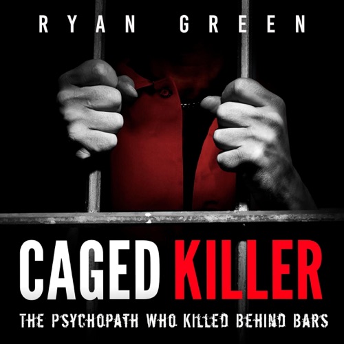 Caged Killer: The Psychopath Who Killed Behind Bars (Unabridged) cover