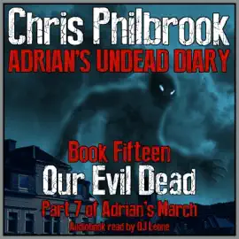 Our Evil Dead: Adrian's March, Part Seven: Adrian's Undead Diary, Book 15 (Unabridged)
