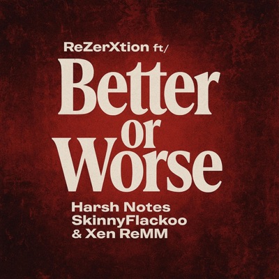 Better or Worse (feat. Harsh Notes, SkinnyFlackoo & Xen ReMM) - Single