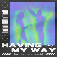 HAVING MY WAY (feat. whiterosemoxie) - Single - Dazzy