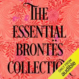 The Essential Brontë's Collection: Jane Eyre, Wuthering Heights, & The Tenant of Wildfell Hall (Unabridged)
