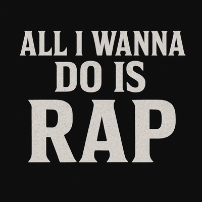 All I wanna do is RAP