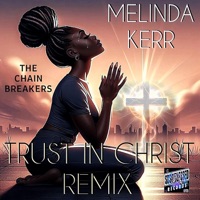 Trust In Christ (feat. Melinda Kerr) [Remix] - Single - The Chain Breakers