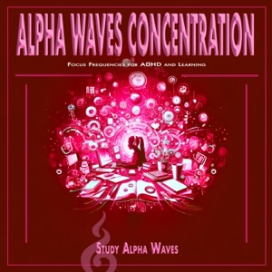 Alpha Waves Concentration: Focus Frequencies for ADHD and Learning
