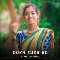 Dukh Sukh Re (feat. Sonu & Lily) - Single - Santhali Diwana